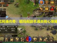 纯东北网通传奇：祖玛阁副本通关核心策略指南